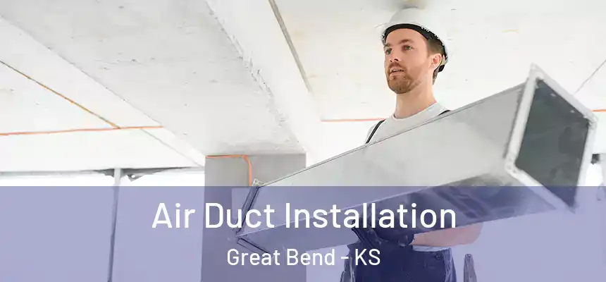Air Duct Installation Great Bend - KS