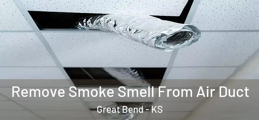 Remove Smoke Smell From Air Duct Great Bend - KS