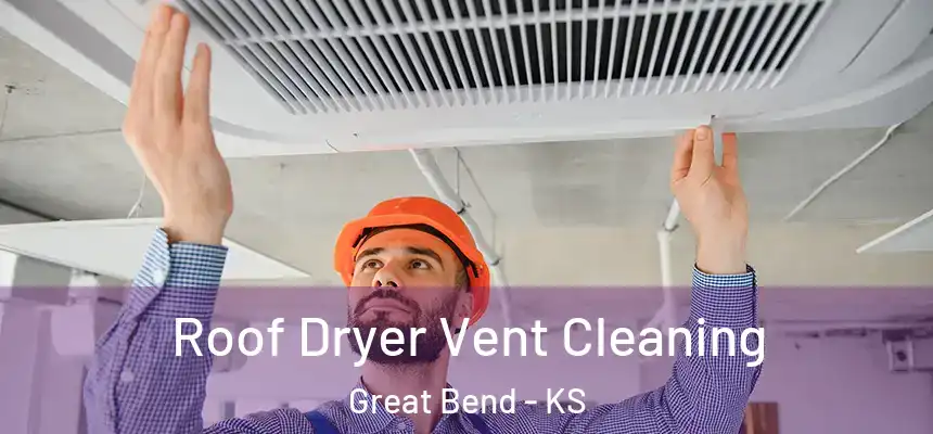 Roof Dryer Vent Cleaning Great Bend - KS