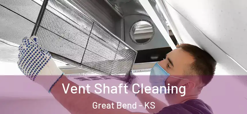 Vent Shaft Cleaning Great Bend - KS